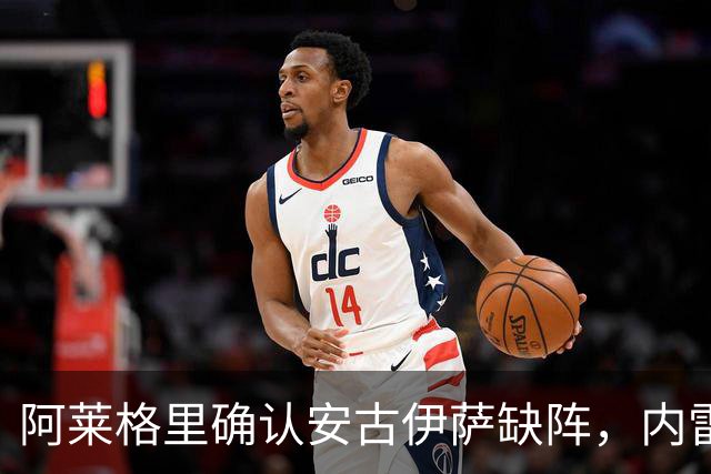 阿莱格里确认安古伊萨缺阵，内雷斯状况待观察